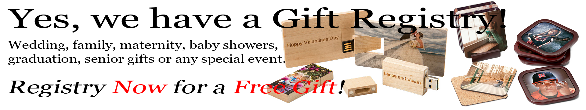 Yes, we have a Gift Registry at PhotoVid Gallery.